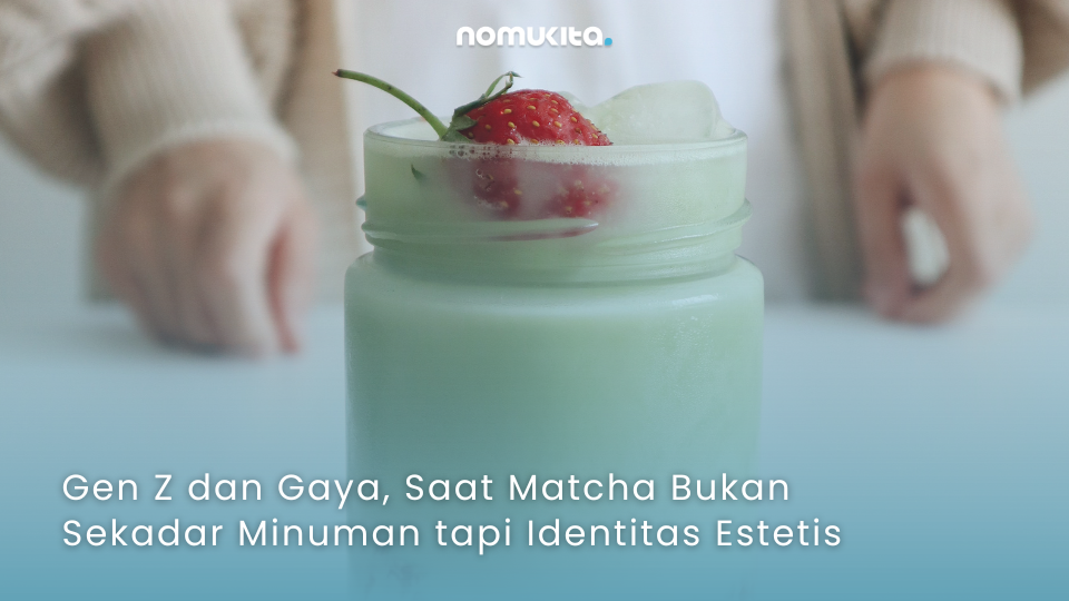 nomukita-NomuKita-coklat premium-exclusive series-matcha series-Gen Z dan Gaya, Saat Matcha Bukan Sekadar Minuman tapi Identitas Estetis