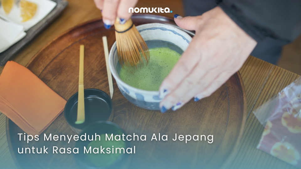 nomukita-NomuKita-coklat premium-exclusive series-matcha series-Tips Menyeduh Matcha Ala Jepang untuk Rasa Maksimal