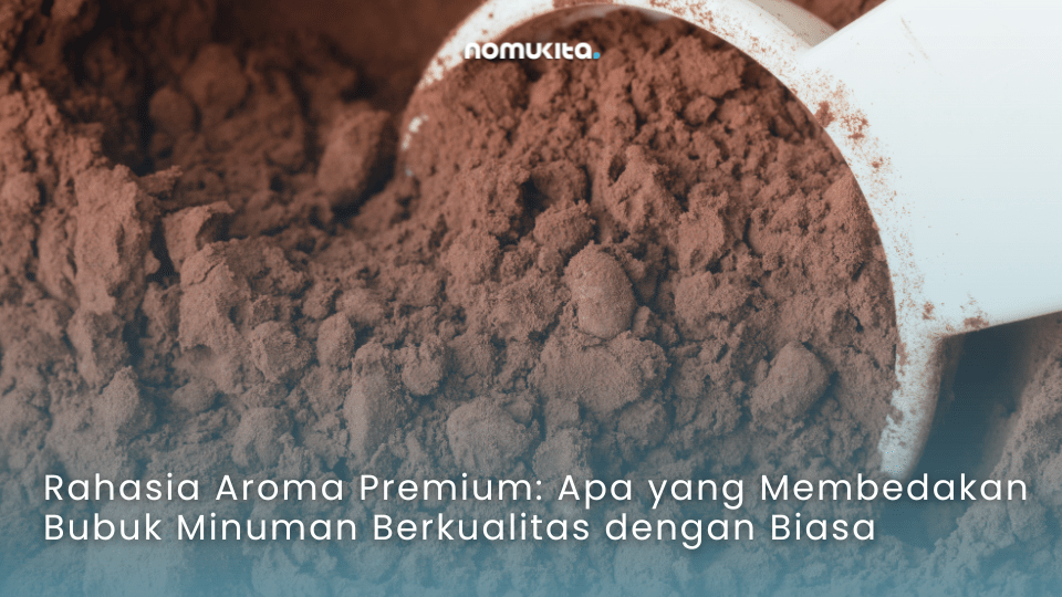 nomukita-NomuKita-coklat premium-dark cocoa-exclusive series-matcha series-racik sendiri-racik minuman sendiri-Rahasia Aroma Premium Apa yang Membedakan Bubuk Minuman Berkualitas dengan Biasa